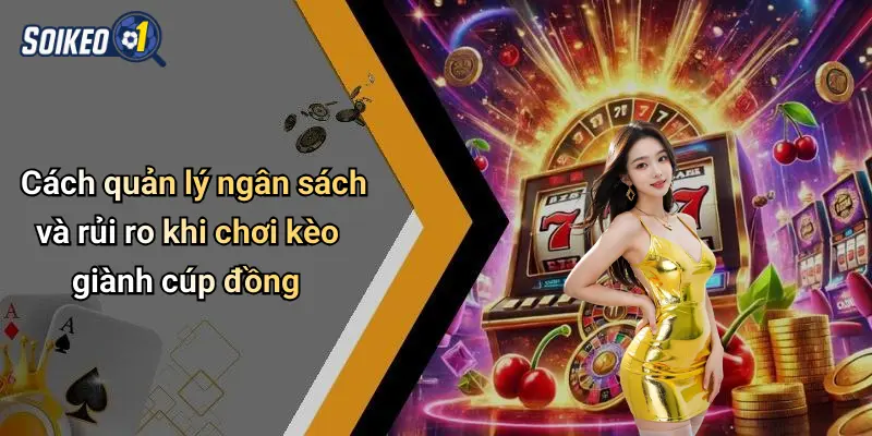 Cách quản lý ngân sách và rủi ro khi chơi kèo giành cúp đồng