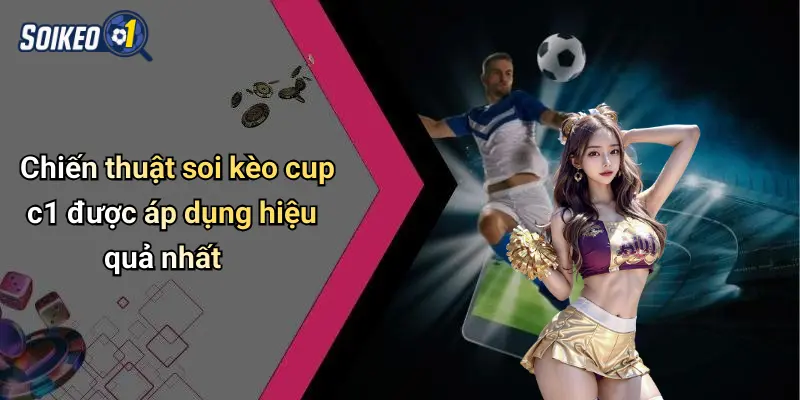 Chiến thuật soi kèo cup c1 được áp dụng hiệu quả nhất
