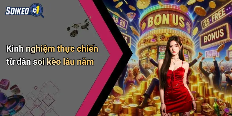 Kinh nghiệm thực chiến từ dân soi kèo lâu năm