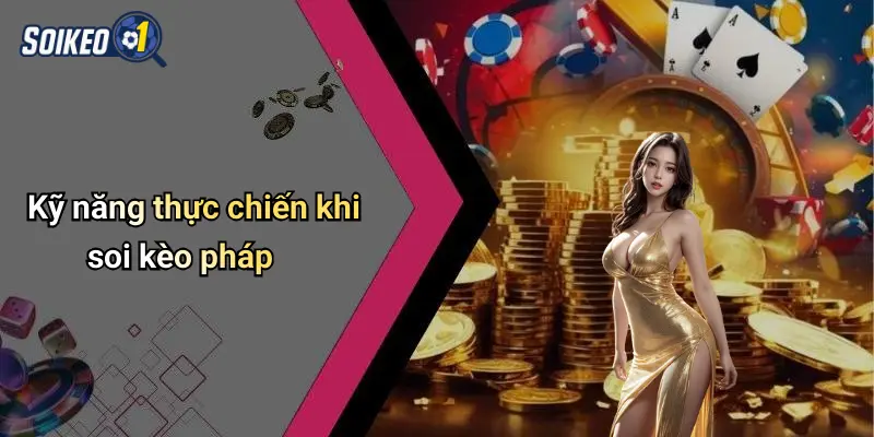 Kỹ năng thực chiến khi soi kèo pháp