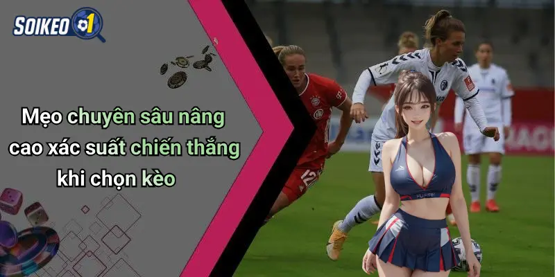 Mẹo chuyên sâu nâng cao xác suất chiến thắng khi chọn kèo