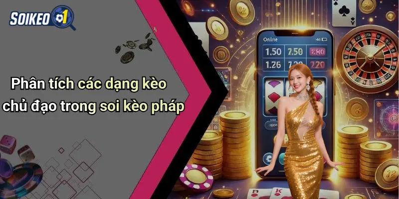 Phân tích các dạng kèo chủ đạo trong soi kèo pháp