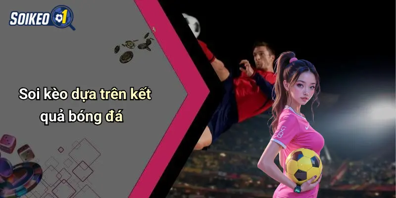 Soi kèo dựa trên kết quả bóng đá