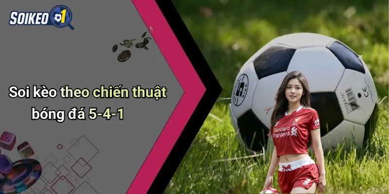 Soi kèo theo chiến thuật bóng đá 5-4-1