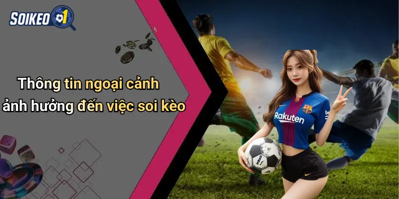 Thông tin ngoại cảnh ảnh hưởng đến việc soi kèo