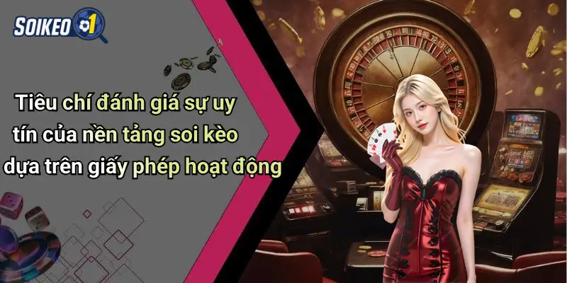 Tiêu chí đánh giá sự uy tín của nền tảng soi kèo dựa trên giấy phép hoạt động