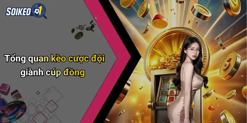 Tổng quan kèo cược đội giành cúp đồng