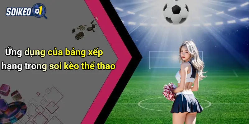 Ứng dụng của bảng xếp hạng trong soi kèo thể thao