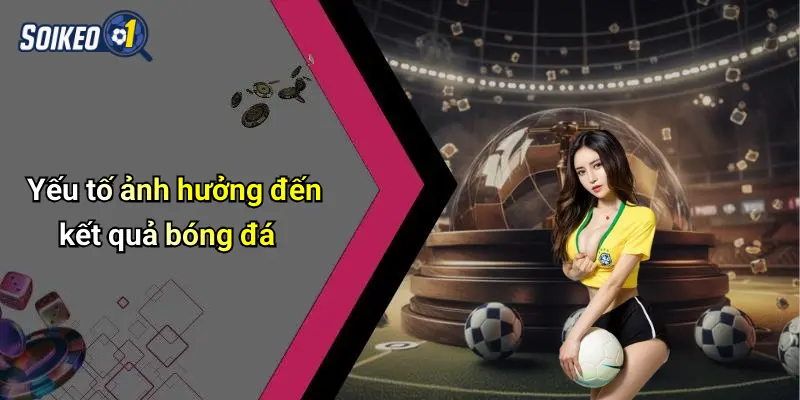 Yếu tố ảnh hưởng đến kết quả bóng đá