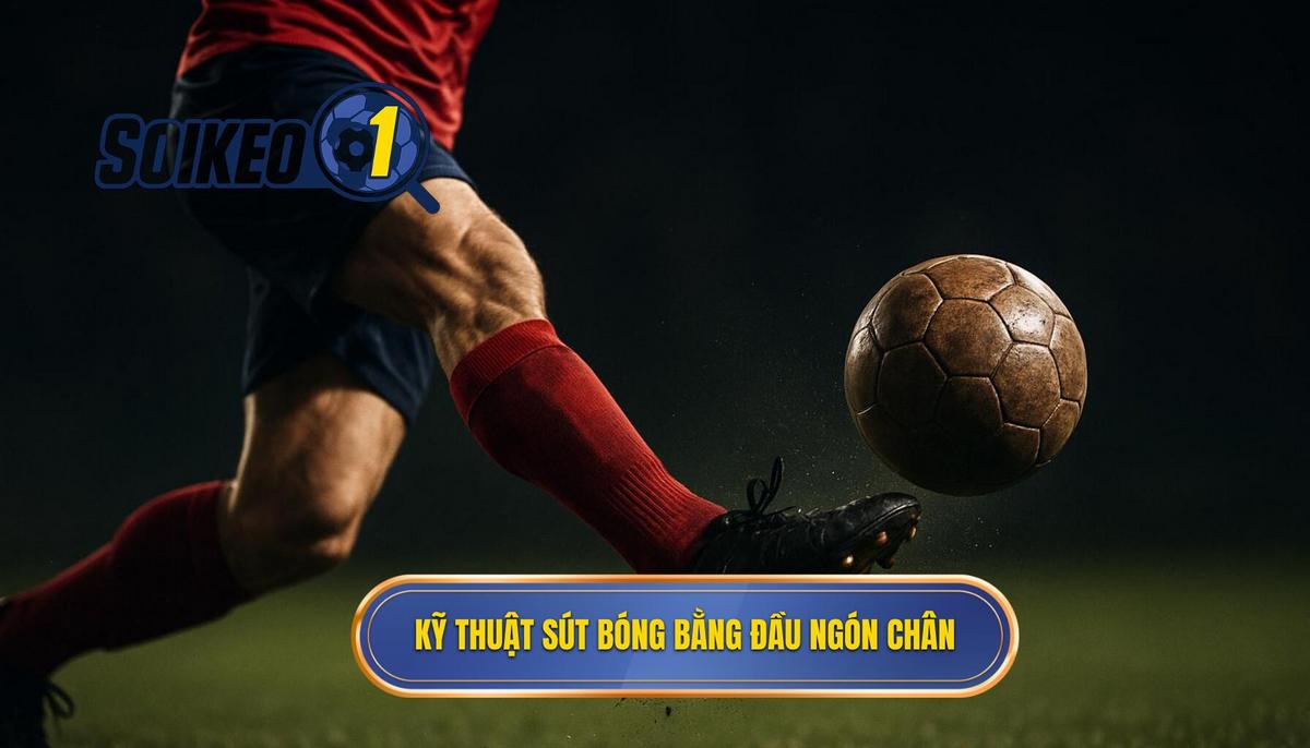 Chi tiết Thực hiện Kỹ thuật Sút Bóng Bằng Đầu Ngón Chân