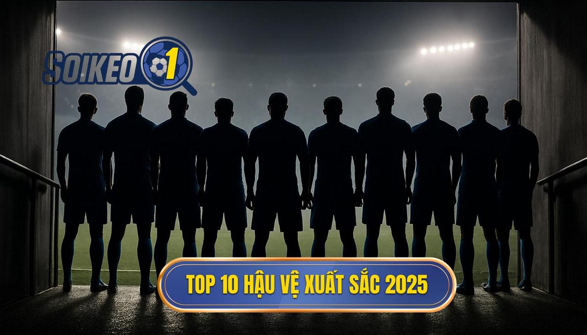 Danh Sách Chi Tiết Top 10 Hậu Vệ Xuất Sắc Nhất 2025