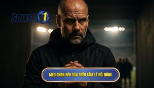 Mẹo chọn kèo dựa trên tâm lý đội bóng