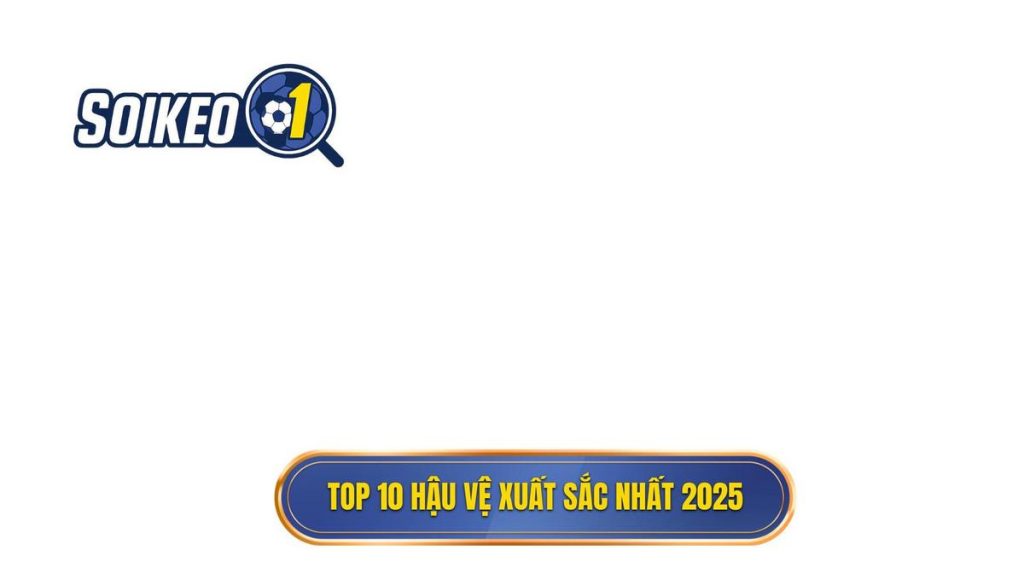 Top 10 hậu vệ xuất sắc nhất 2025