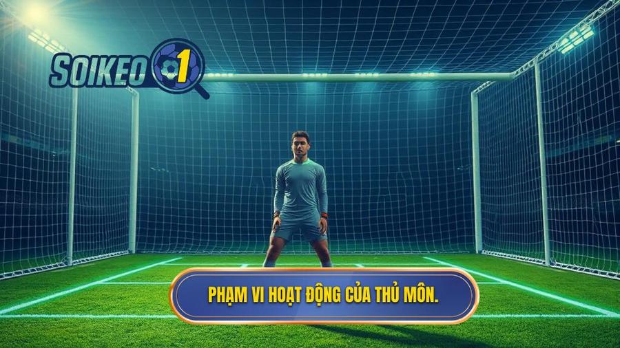 1. Phạm vi hoạt động của thủ môn.