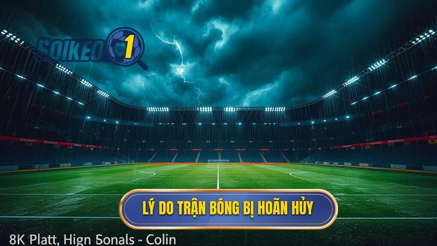1. Tại sao trận đấu bóng đá bị hoãn hoặc hủy?