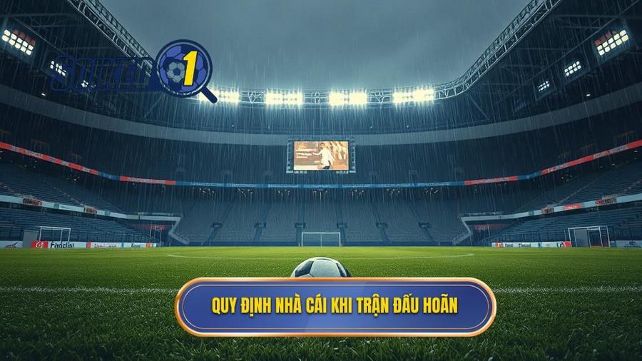 2. Quy định chung của nhà cái về trận đấu bị hoãn