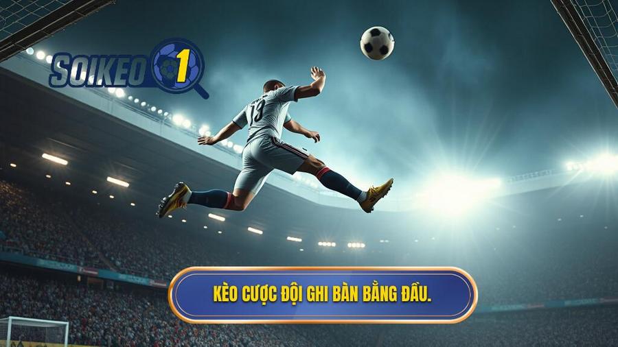 1. Kèo cược đội ghi bàn bằng đầu.