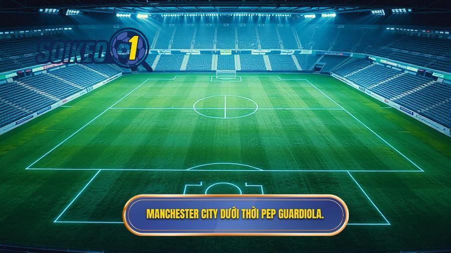 2. Manchester City dưới thời Pep Guardiola.