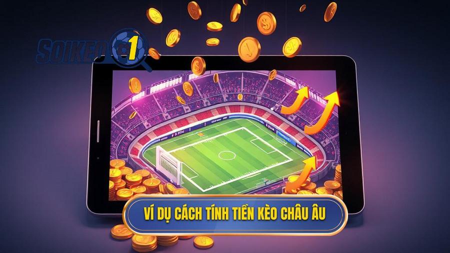 3. Ví dụ cách tính tiền kèo Châu Âu